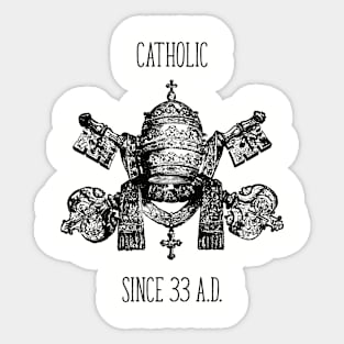 Catholic since 33 AD Sticker